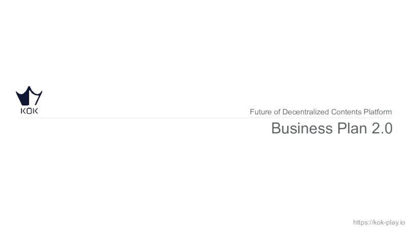 Business Plan 2.0
Future of Decentralized Contents Platform
https://kok-play.io
