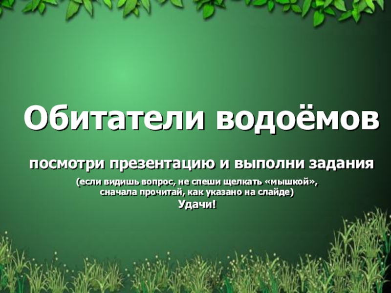 Презентация Обитатели водоёмов посмотри презентацию и выполни задания (если видишь вопрос,