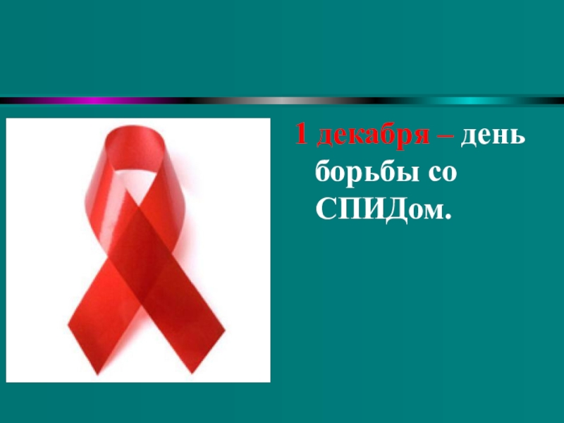 Понятие о ВИЧ- инфекции и СПИДе 1 декабря – день борьбы со СПИДом. 1 декабря – день борьбы со СПИДом.
