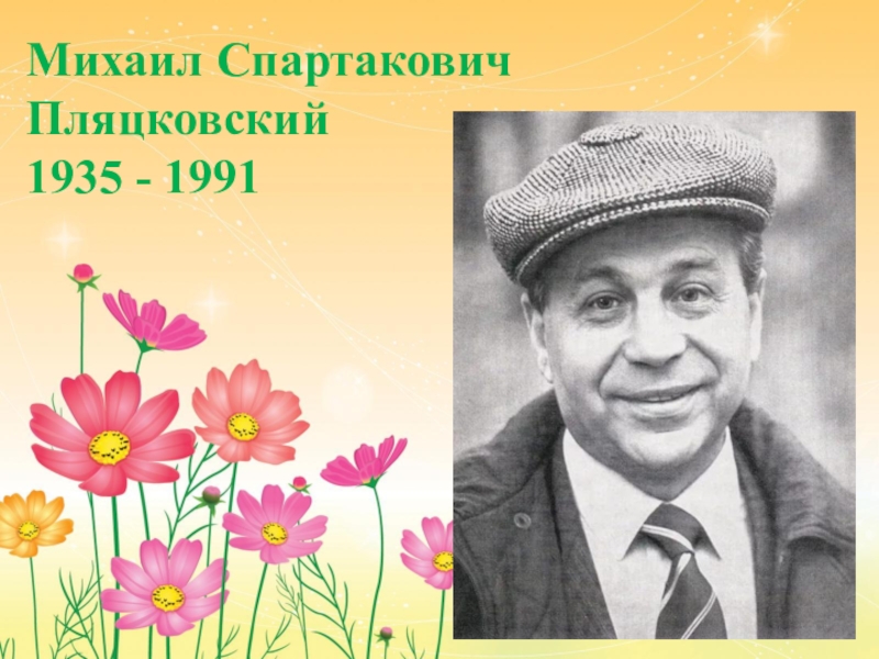 Михаил Спартакович Пляцковский
1935 - 1991