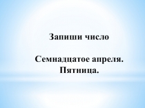 Запиши число Семнадцатое апреля. Пятница