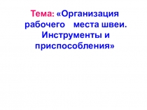 Тема: Организация рабочего места швеи. Инструменты и приспособления