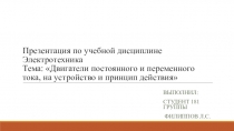 Презентация по учебной дисциплине Электротехника Тема : Двигатели постоянного