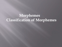 Morphemes
Classification of Morphemes