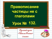 Правописание
частицы не с
глаголами
132