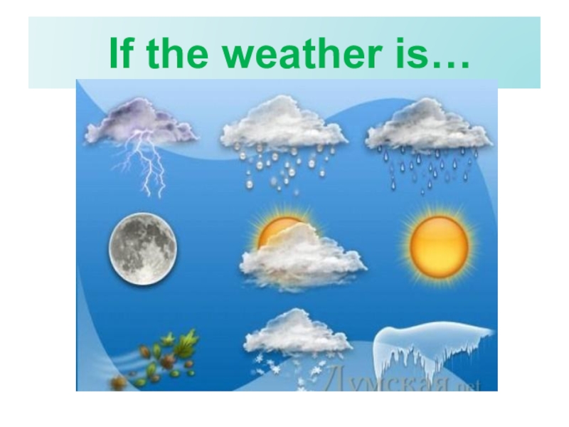 If the weather is…