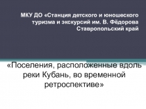 Поселения, расположенные вдоль реки Кубань, во временной ретроспективе
МКУ ДО