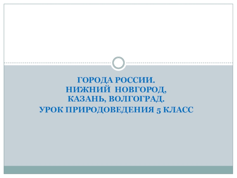 Презентация по природоведению нижний новгород казань волгоград