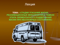 ТЕМА: СТАДИИ УГАСАНИЯ ЖИЗНИ, РЕАНИМАЦИОННЫЕ МЕРОПРИЯТИЯ В РАМКАХ ЭТАПА