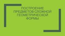 Построение предметов Сложной геометрической формы