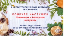 III – й ГАСТРОНОМИЧЕСКИЙ ФЕСТИВАЛЬ БЕЛОГО ГРИБА
К О Н К У Р С Ч А С Т У Ш Е