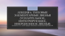 Лекция 6. Типовые элементарные звенья (усилительное, интегрирующее, инерционное