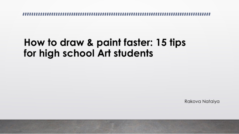 Презентация How to draw & paint faster: 15 tips for high school Art students