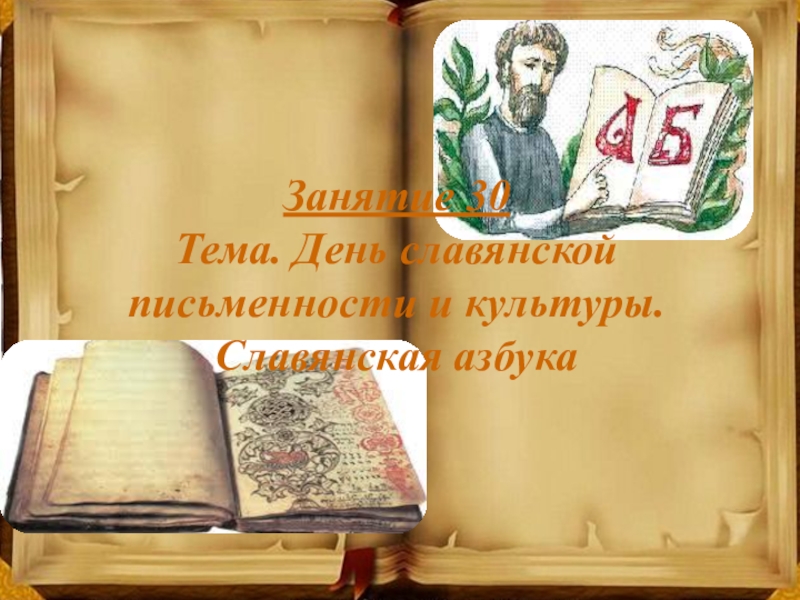 Занятие 30
Тема. День славянской письменности и культуры. Славянская азбука