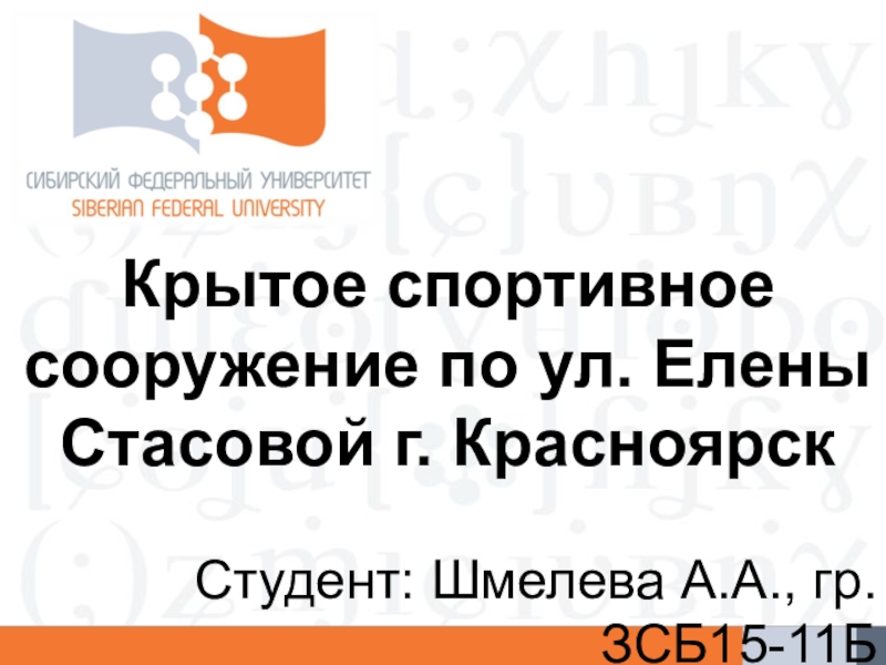 Презентация Крытое спортивное сооружение по ул. Елены Стасовой г. Красноярск
Студент: