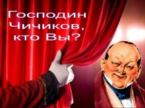 Господин
Чичиков,
кто Вы?