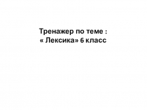 Тренажер по теме :  Лексика 6 класс