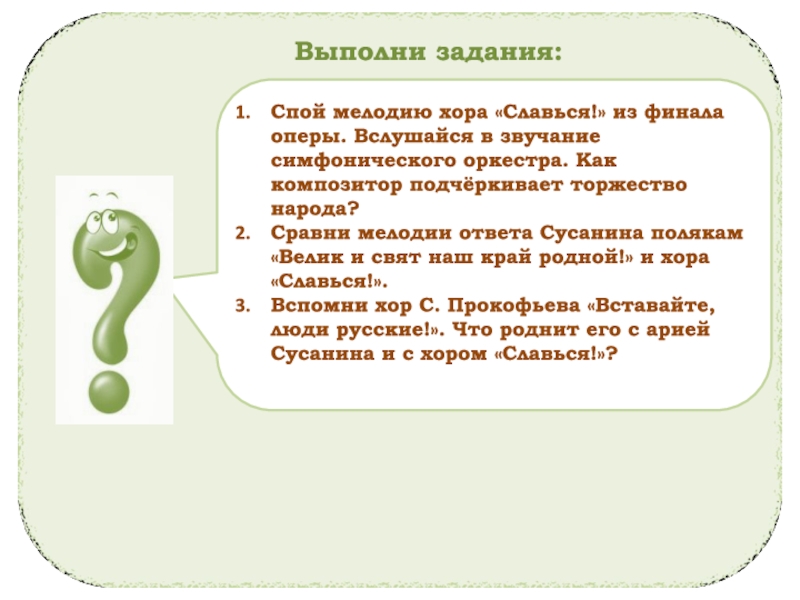 Спой мелодию хора «Славься!» из финала оперы. Вслушайся в звучание симфонического оркестра. Как композитор подчёркивает торжество народа?Сравни