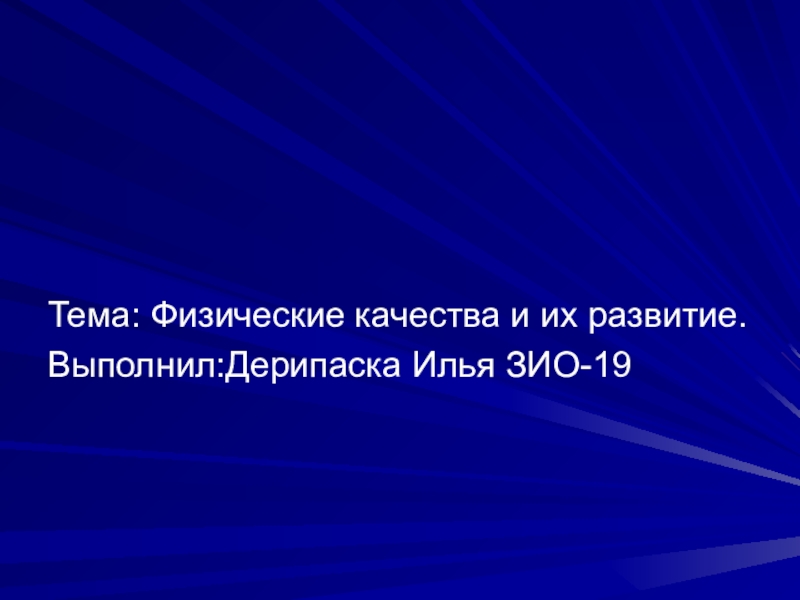 Презентация Тема: Физические качества и их развитие.
Выполнил : Дерипаска Илья ЗИО-19