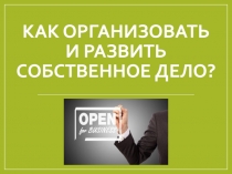 Как организовать и развить собственное дело?