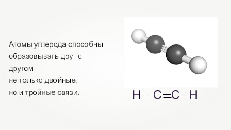 Атомы углерода способны образовывать друг с другом
не только двойные,
но и