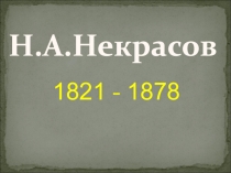 1821 - 1878
Н.А.Некрасов