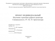 ПРОЕКТ ИНДИВИДУАЛЬНЫЙ Изучение строения ядерного реактора Специальность: 07