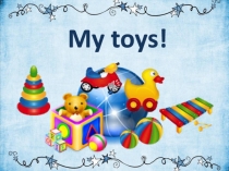 My toys!