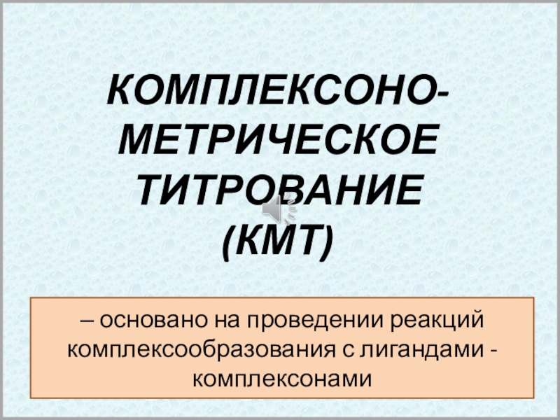 Презентация КОМПЛЕКСОНО-МЕТРИЧЕСКОЕ ТИТРОВАНИЕ (КМТ)