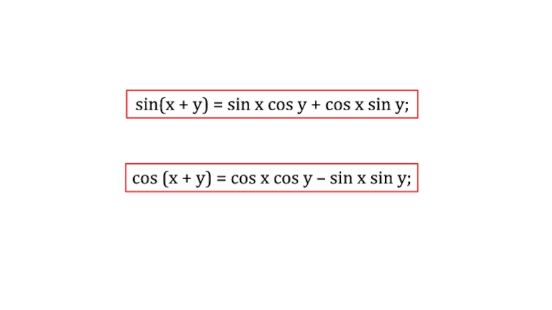 sin(x + y) = sin x cos y + cos x sin y;
cos (x + y) = cos x cos y – sin x sin y;