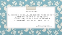 Мастер-класс Р А З В И Т И Е П О З Н А В А Т Е Л Ь Н О Й А К Т И В Н О С Т И Д
