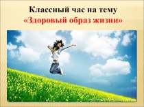 Классный час на тему
Здоровый образ жизни