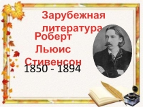 Зарубежная литература.
Роберт Льюис
Стивенсон
1850 - 1894
1