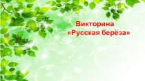Викторина
Русская берёза