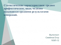 Статистические характеристики: среднее арифметическое, мода, медиана называются