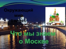 Окружающий мир
1 класс
Что мы знаем о Москве