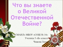 Что вы знаете о Великой Отечественной Войне?