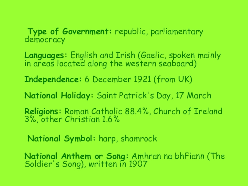 Type of Government: republic, parliamentary democracy   Languages: English and Irish (Gaelic, spoken mainly in areas