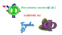Постановка звуков [ ф ] [ ф `]
Буква Ф
ЗАНЯТИЕ №2