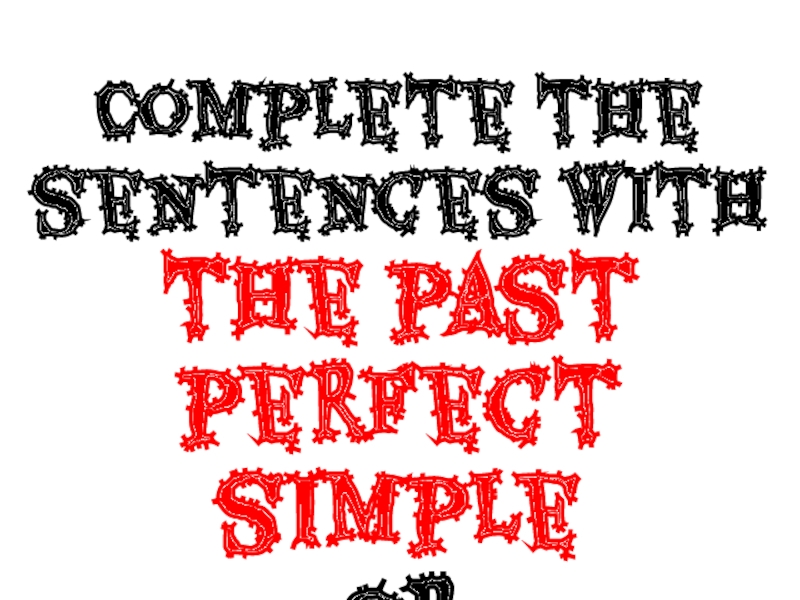 Complete the sentences with
the past perfect simple
or
the past perfect