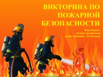 ВИКТОРИНА ПО ПОЖАРНОЙ БЕЗОПАСНОСТИ
Подготовила:
педагог-организатор
клуба
