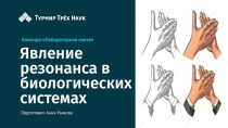 Явление резонанса в биологических системах
Подготовил: Анна Рыжова
Команда
