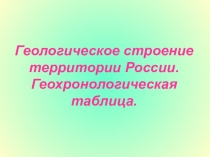 Геологическое строение территории России. Геохронологическая таблица