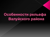 Особенности рельефа Валуйского района