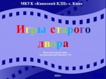 И г р ы с т а р о г о д в о р а
2020 г
МКУК Киикский КДЦ с. Киик
Выполнила