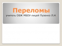 Переломы учитель ОБЖ МБОУ-лицей Пузенко Л.Н