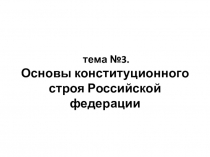тема №3. Основы конституционного строя Российской федерации