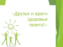 Друзья и враги здоровья твоего!