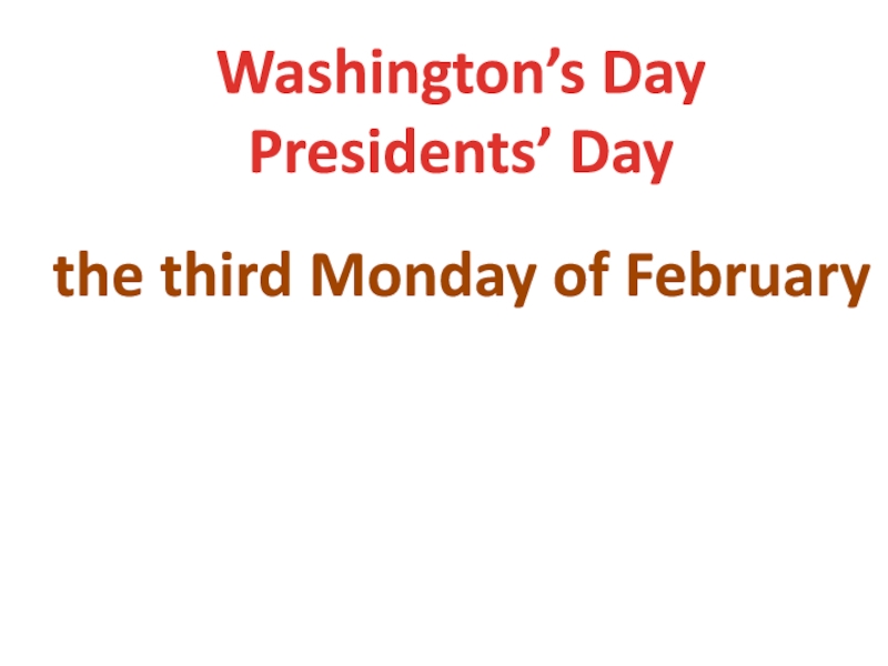 Презентация Washington ’s Day
Presidents’ Day
the third Monday of February