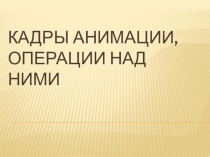 Кадры анимации, операции над ними